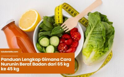 Panduan Lengkap Gimana Cara Nurunin Berat Badan dari 65 kg ke 45 kg