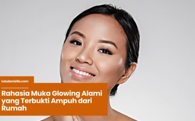 Rahasia Muka Glowing Alami yang Terbukti Ampuh dari Rumah