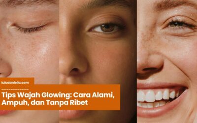 Tips Wajah Glowing: Cara Alami, Ampuh, dan Tanpa Ribet